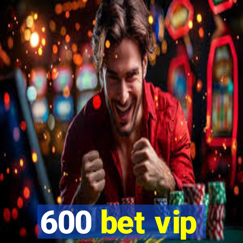600 bet vip